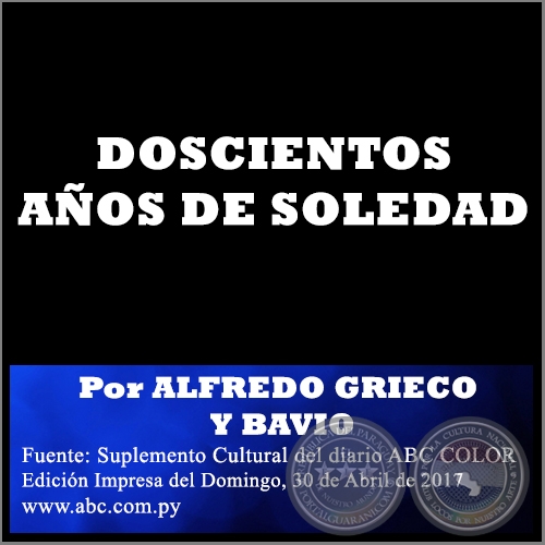 DOSCIENTOS AÑOS DE SOLEDAD - Por ALFREDO GRIECO Y BAVIO - Domingo, 30 de Abril de 2017